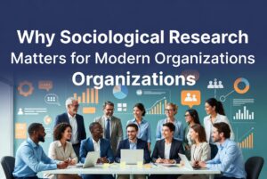 Why Sociological Research Matters for Modern Organizations